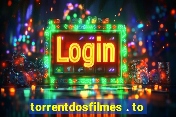 torrentdosfilmes . to